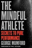 The Mindful Athlete: Secrets to Pure Performance, Mumford, George