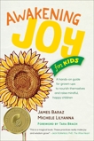 Awakening Joy for Kids: A Hands-On Guide for Grown-Ups to Nourish Themselves and Raise Mindful, Happy Children, Baraz, James & Lilyanna, Michele