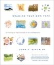 Drawing Your Own Path: 33 Practices at the Crossroads of Art and Meditation, Simon, John F.