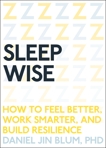 Sleep Wise: How to Feel Better, Work Smarter, and Build Resilience, Blum, Daniel