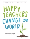 Happy Teachers Change the World: A Guide for Cultivating Mindfulness in Education, Weare, Katherine & Nhat Hanh, Thich