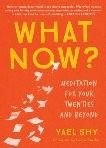 What Now?: Meditation for Your Twenties and Beyond, Shy, Yael