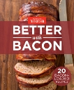 America's Test Kitchen Better With Bacon: 20 Bacon-Loaded Recipes, 