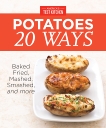 America's Test Kitchen Potatoes 20 Ways: Baked, Fried, Mashed, Smashed, and more, 