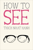 How to See, Hanh, Thich Nhat