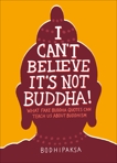 I Can't Believe It's Not Buddha!: What Fake Buddha Quotes Can Teach Us About Buddhism, Bodhipaksa