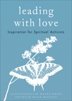 Leading with Love: Inspiration for Spiritual Activists, 