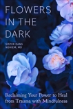 Flowers in the Dark: Reclaiming Your Power to Heal from Trauma with Mindfulness, Nghiem, Sister Dang