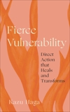 Fierce Vulnerability: Direct Action that Heals and Transforms, Haga, Kazu