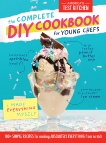 The Complete DIY Cookbook for Young Chefs: 100+ Simple Recipes for Making Absolutely Everything from Scratch, 