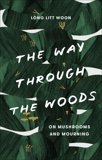 The Way Through the Woods: On Mushrooms and Mourning, Long, Litt Woon