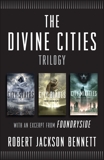 The Divine Cities Trilogy: City of Stairs, City of Blades, and City of Miracles, with an excerpt from  Foundryside, Bennett, Robert Jackson