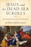 Jesus and the Dead Sea Scrolls: Revealing the Jewish Roots of Christianity, Bergsma, John