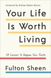 Your Life Is Worth Living: 50 Lessons to Deepen Your Faith, Sheen, Fulton