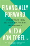 Financially Forward: How to Use Today's Digital Tools to Earn More, Save Better, and Spend Smarter, Von Tobel, Alexa & von Tobel, Alexa