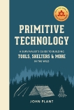 Primitive Technology: A Survivalist's Guide to Building Tools, Shelters, and More in the Wild, Plant, John