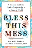 Bless This Mess: A Modern Guide to Faith and Parenting in a Chaotic World, Baskette, Molly & O'Donnell, Ellen