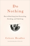Do Nothing: How to Break Away from Overworking, Overdoing, and Underliving, Headlee, Celeste