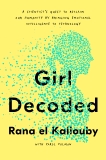 Girl Decoded: A Scientist's Quest to Reclaim Our Humanity by Bringing Emotional Intelligence to Technology, el Kaliouby, Rana & Colman, Carol