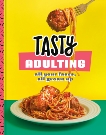 Tasty Adulting: All Your Faves, All Grown Up: A Cookbook, Tasty