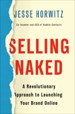 Selling Naked: A Revolutionary Approach to Launching Your Brand Online, Horwitz, Jesse