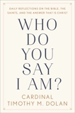 Who Do You Say I Am?: Daily Reflections on the Bible, the Saints, and the Answer That Is Christ, Dolan, Timothy M.