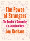 The Power of Strangers: The Benefits of Connecting in a Suspicious World, Keohane, Joe