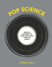 Pop Science: Serious Answers to Deep Questions Posed in Songs, Ball, James