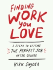 Finding Work You Love: 3 Steps to Getting the Perfect Job After College, Snyder, Kirk