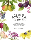 The Joy of Botanical Drawing: A Step-by-Step Guide to Drawing and Painting Flowers, Leaves, Fruit, and More, Hollender, Wendy