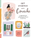 Get Started with Gouache: A Colorful Guide to Painting the World Around You, Block, Emma