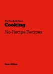 The New York Times Cooking No-Recipe Recipes: [A Cookbook], Sifton, Sam