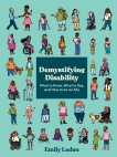 Demystifying Disability: What to Know, What to Say, and How to Be an Ally, Ladau, Emily