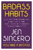 Badass Habits: Cultivate the Awareness, Boundaries, and Daily Upgrades You Need to Make Them Stick, Sincero, Jen