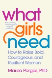 What Girls Need: How to Raise Bold, Courageous, and Resilient Women, Porges, Marisa