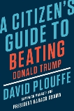 A Citizen's Guide to Beating Donald Trump, Plouffe, David