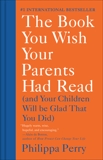 The Book You Wish Your Parents Had Read: (And Your Children Will Be Glad That You Did), Perry, Philippa