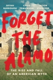 Forget the Alamo: The Rise and Fall of an American Myth, Tomlinson, Chris & Stanford, Jason & Burrough, Bryan
