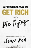 A Practical Way to Get Rich . . . and Die Trying: A Memoir About Risking It All, Roa, John