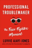 Professional Troublemaker: The Fear-Fighter Manual, Ajayi Jones, Luvvie