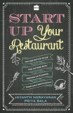 Start Up Your Restaurant: The Definitive Guide for Anyone Who Dreams of Running Their Own Restaurant, Bala, Priya & Narayanan, Jayanth