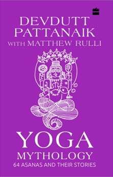 Yoga Mythology: 64 Asanas and Their Stories, Devdutt Pattanaik & Matthew Rulli