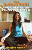 The 9-to-5 Yogi: How to Feel Like a Sage while Working Like a Dog, Krishan, Shubhra