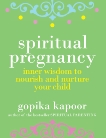 Spiritual Pregnancy: Inner Wisdom to Nourish and Nurture Your Child, Kapoor, Gopika