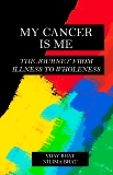 My Cancer Is Me: The Journey from Illness to Wholeness, Bhat, Vijay & Bhat, Nilima