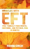 Miracles with EFT: Free Yourself from Mental, Emotional, and Physical Pain in Minutes, Singh, Rohini