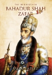 The Life & Poetry of Bahadur Shah Zafar, Parvez, Aslam