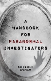A Handbook for Paranormal Investigators, Kumar, Shishir