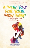 A 'New You' for Your 'New Baby': A Comprehensive Guide to Holistic Pregnancy, Subberwal, Preeti & Arora, Bhumika