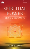 Spiritual Power: Being & Becoming - Volume 1, Kumar, Gian